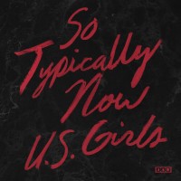 Purchase U.S. Girls - So Typically Now (CDS)