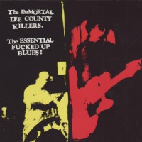 Purchase The Immortal Lee County Killers - The Essential Fucked Up Blues!