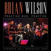 Purchase Brian Wilson - Practise Man, Practice (Carnegie Hall Broadcast 2004)