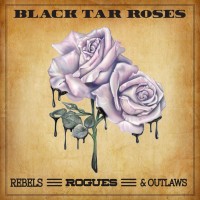 Purchase Black Tar Roses - Rebels, Rogues & Outlaws