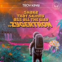 Purchase Troy Kingi - Shake That Skinny Ass All The Way To Zygertron