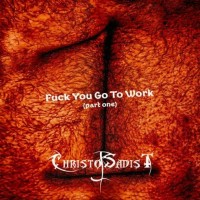 Purchase Christosadist - Fuck You Go To Work (EP) (Pt. 1)