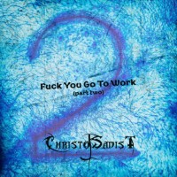 Purchase Christosadist - Fuck You Go To Work (EP) (Pt. 2)