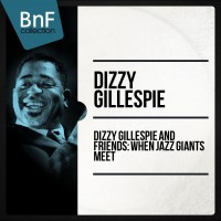 Purchase Dizzy Gillespie - Dizzy Gillespie And Friends: When Jazz Giants Meet (Historic Jazz Sessions) CD1