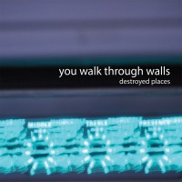 Purchase You Walk Through Walls - Destroyed Places (EP)