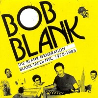 Purchase Bob Blank - The Blank Generation - Blank Tapes Nyc 1975-1985