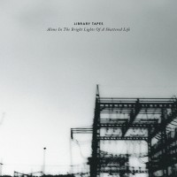 Purchase Library Tapes - Alone In The Bright Lights Of A Shattered Life