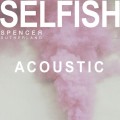 Buy Spencer Sutherland - Selfish (Acoustic) (CDS) Mp3 Download