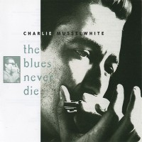 Purchase Charlie Musselwhite - The Blues Never Die