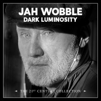 Purchase Jah Wobble - Dark Luminosity: The 21St Century Collection CD3