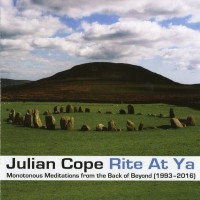 Purchase Julian Cope - Rite At Ya (Monotonous Meditations From The Back Of Beyond 1993 - 2016)