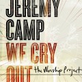 Buy Jeremy Camp - We Cry Out The Worship Project (Deluxe Edition) Mp3 Download