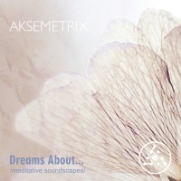Purchase Aksemetrix - Dreams About... /Meditative Soundscapes/