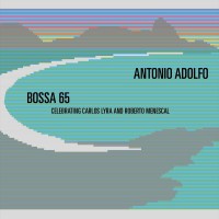 Purchase Antonio Adolfo - Bossa 65: Celebrating Carlos Lyra And Roberto Menescal