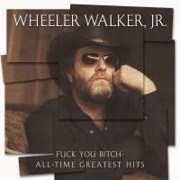 Purchase Wheeler Walker Jr. - Fuck You Bitch: All-Time Greatest Hits