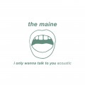 Buy The Maine - I Only Wanna Talk To You (Acoustic) (CDS) Mp3 Download