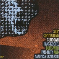 Purchase Hans Reichel - Stop Complaining / Sundown (With Fred Frith And Kazuhisa Uchihashi)
