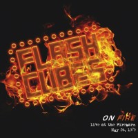 Purchase The Flashcubes - On Fire (Live At The Firebarn, May 26, 1979)