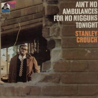 Purchase Stanley Crouch - Ain't No Ambulances For No Nigguhs Tonight (Vinyl)