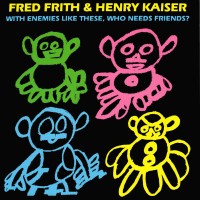 Purchase Fred Frith - With Enemies Like These, Who Needs Friends? (With Henry Kaiser)