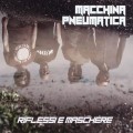 Buy Macchina Pneumatica - Riflessi E Maschere Mp3 Download