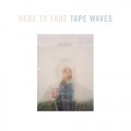 Buy Tape Waves - Here To Fade Mp3 Download