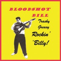 Purchase Bloodshot Bill - Trashy Greasy Rockin' Billy!