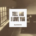 Buy Banners - Tell You I Love You (CDS) Mp3 Download