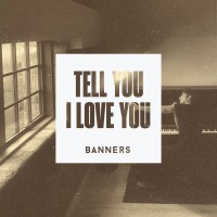 Purchase Banners - Tell You I Love You (CDS)