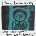 Buy Pink Industry - Who Told You, You Were Naked (Vinyl) Mp3 Download