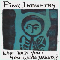 Purchase Pink Industry - Who Told You, You Were Naked (Vinyl)