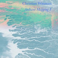 Purchase Christian Wittman - Ambient Mapping I (EP)