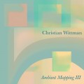 Buy Christian Wittman - Ambient Mapping III Mp3 Download