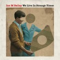 Buy Ian M Bailey - We Live In Strange Times Mp3 Download