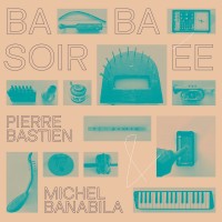 Purchase Pierre Bastien & Michel Banabila - Baba Soir​é​e