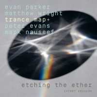 Purchase Evan Parker, Matthew Wright & Trance Map+ - Etching The Ether (With Peter Evans And Mark Nauseef)