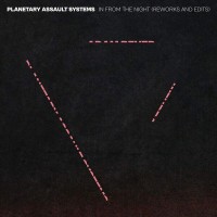 Purchase Planetary Assault Systems - In From The Night (Reworks And Edits)