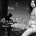 Buy Alexandra Kay - Better Than Goodbye (Acoustic) (CDS) Mp3 Download