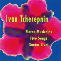 Purchase Ivan Tcherepnin - Flores Musicales / Five Songs / Santur Live!