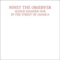 Purchase Niney The Observer - Sledge Hammer Dub In The Street Of Jamaica (Reissued)