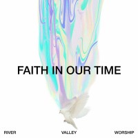 Purchase River Valley Worship - Faith In Our Time (Deluxe Version)