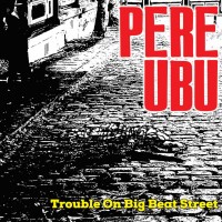 Purchase Pere Ubu - Trouble On Big Beat Street