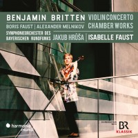 Purchase Isabelle Faust - Britten: Violin Concerto, Chamber Works (With Symphonieorchester Des Bayerischen Rundfunks, Boris Faust & Alexander Melkinov)
