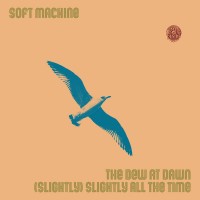 Purchase Soft Machine - The Dew At Dawn / (Slightly) Slightly All The Time (CDS)