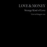 Purchase Love And Money - Strange Kind Of Love - Live In Glasgow 2011