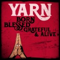 Buy Yarn - Born Blessed Grateful & Alive Mp3 Download