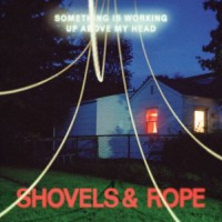 Purchase Shovels & Rope - Something Is Working Up Above My Head