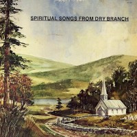 Purchase Dry Branch Fire Squad - Spiritual Songs From Dry Branch (Vinyl)