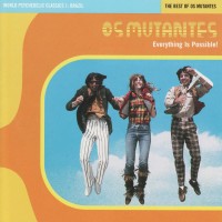 Purchase Os Mutantes - World Psychedelic Classics 1: Everything Is Possible - The Best Of Os Mutantes