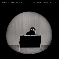 Purchase Brigitte Calls Me Baby - The Future Is Our Way Out